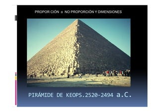 PROPOR CIÓN o NO PROPORCIÓN Y DIMENSIONES 
PIRÁMIDE DE KEOPS.2520-2494 a.C. 
 