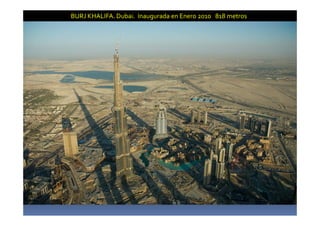 BURJ KHALIFA. Dubai. Inaugurada en Enero 2010 818 metros 
 