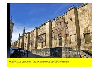 MEZQUITA DE CÓRDOB A . DEL EXTERIOR NO SE DEDUCE INTERIOR. 
