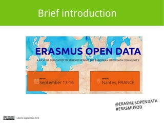 Brief introduction 
@ERASMUSOPENDATA 
#ERASMUSOD 
Libertic september 2014 
 