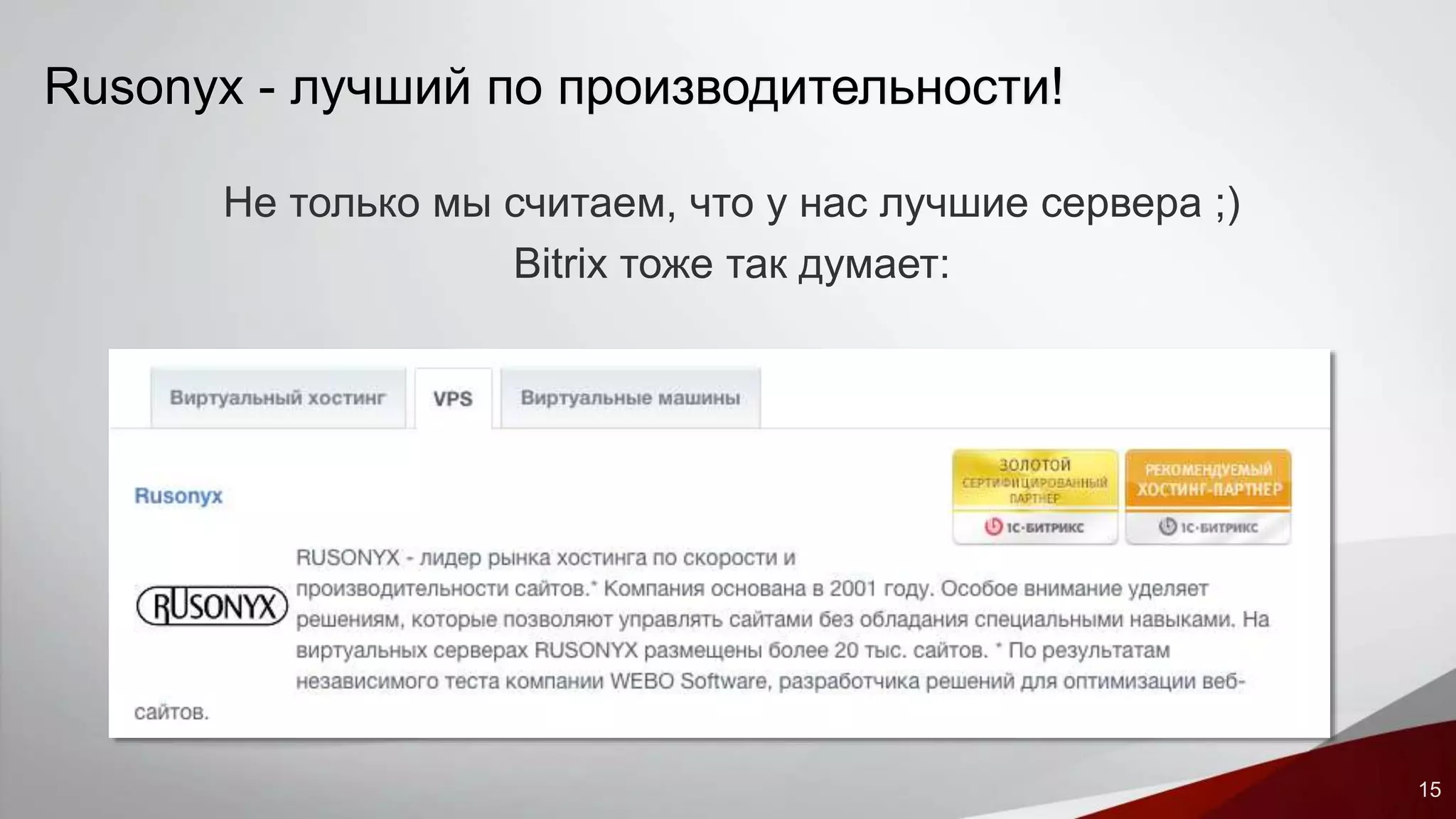 15 
Rusonyx - лучший по производительности! 
Не только мы считаем, что у нас лучшие сервера ;) 
Bitrix тоже так думает: 
 