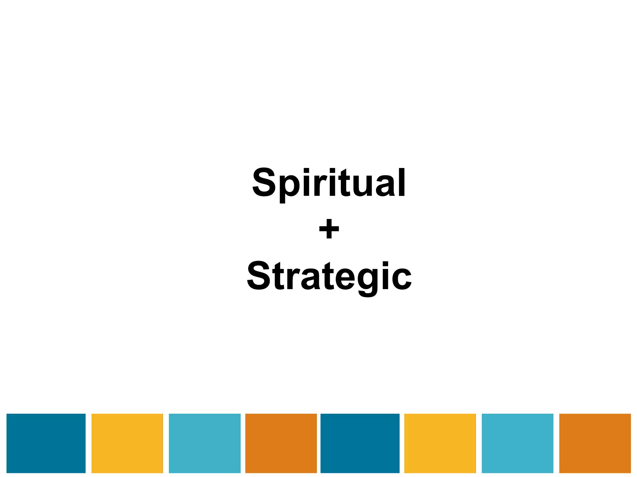 Spiritual 
+ 
Strategic 
 