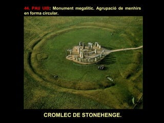 44. PAU UIB: Monument megalític. Agrupació de menhirs 
en forma circular. 
CROMLEC DE STONEHENGE. 
 