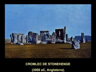 CROMLEC DE STONEHENGE 
(3000 aC, Anglaterra). 
 