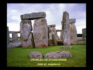 CROMLEC DE STONEHENGE 
(3000 aC, Anglaterra). 
 