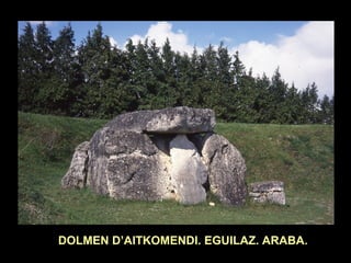 DOLMEN D’AITKOMENDI. EGUILAZ. ARABA. 
 