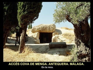 ACCÉS COVA DE MENGA. ANTEQUERA. MÀLAGA. 
En la roca. 
 
