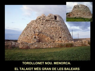 TOROLLONET NOU. MENORCA. 
EL TALAIOT MÉS GRAN DE LES BALEARS 
 