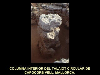 COLUMNA INTERIOR DEL TALAIOT CIRCULAR DE 
CAPOCORB VELL. MALLORCA. 
 