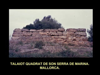 TALAIOT QUADRAT DE SON SERRA DE MARINA. 
MALLORCA. 
 