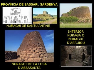 NURAGHI DE SANTU ANTINE 
NURAGHI DE LA LOSA 
D’ABBASANTA 
INTERIOR 
NURAGA O 
NURAGUI 
D’ARRUBIU 
PROVÍNCIA DE SASSARI, SARDENYA 
 