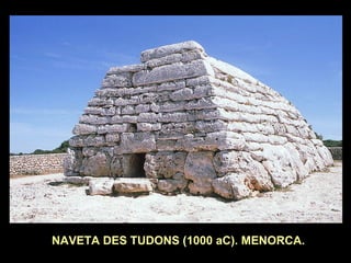 NAVETA DES TUDONS (1000 aC). MENORCA. 
 