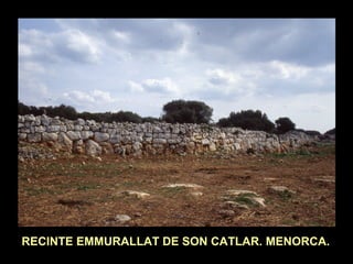 RECINTE EMMURALLAT DE SON CATLAR. MENORCA. 
 
