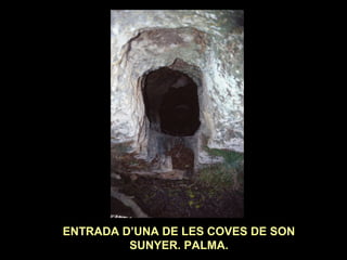 ENTRADA D’UNA DE LES COVES DE SON 
SUNYER. PALMA. 
 
