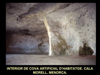 INTERIOR DE COVA ARTIFICIAL D’HABITATGE. CALA 
MORELL. MENORCA. 
 
