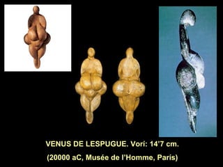 VENUS DE LESPUGUE. Vorí: 14’7 cm. 
(20000 aC, Musée de l’Homme, París) 
 