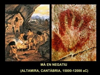 MÀ EN NEGATIU 
(ALTAMIRA, CANTÀBRIA, 15000-12000 aC) 
 
