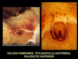 VULVES FEMENINES. TITO BUSTILLO (ASTÚRIES). 
PALEOLÍTIC SUPERIOR 
 