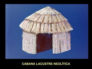 CABANA LACUSTRE NEOLÍTICA 
 