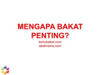 MENGAPA BAKAT 
PENTING? 
temubakat.com 
abahrama.com 
 