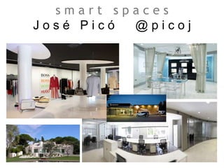 s m a r t s p a c e s
J o s é P i c ó @ p i c o j
 