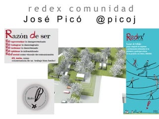 r e d e x c o m u n i d a d
J o s é P i c ó @ p i c o j
 