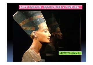 NEFERTITI s.XIV a. C
ARTE EGIPCIO . ESCULTURA Y PINTURA.
 