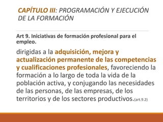 Art 9. Iniciativas de formación profesional para el
empleo.
dirigidas a la adquisición, mejora y
actualización permanente ...