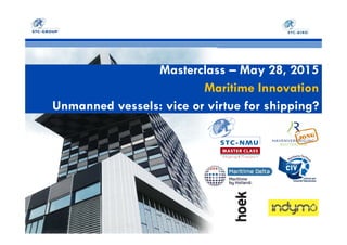 Masterclass – May 28, 2015
Maritime Innovation
Unmanned vessels: vice or virtue for shipping?
 