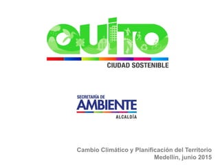 Cambio Climático y Planificación del Territorio
Medellín, junio 2015
 