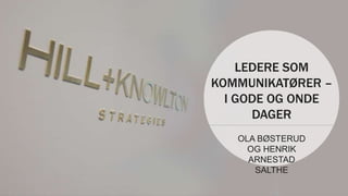 OLA BØSTERUD
OG HENRIK
ARNESTAD
SALTHE
LEDERE SOM
KOMMUNIKATØRER –
I GODE OG ONDE
DAGER
 