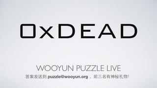 WOOYUN PUZZLE LIVE
答案发送到 puzzle@wooyun.org ，前三名有神秘礼物！
 