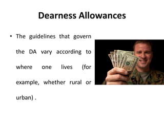 Dearness Allowances
• The guidelines that govern
the DA vary according to
where one lives (for
example, whether rural or
urban) .
 