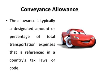 Conveyance Allowance
• The allowance is typically
a designated amount or
percentage of total
transportation expenses
that is referenced in a
country's tax laws or
code.
 
