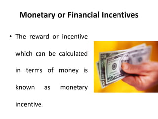 Monetary or Financial Incentives
• The reward or incentive
which can be calculated
in terms of money is
known as monetary
incentive.
 