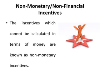 Non-Monetary/Non-Financial
Incentives
• The incentives which
cannot be calculated in
terms of money are
known as non-monetary
incentives.
 