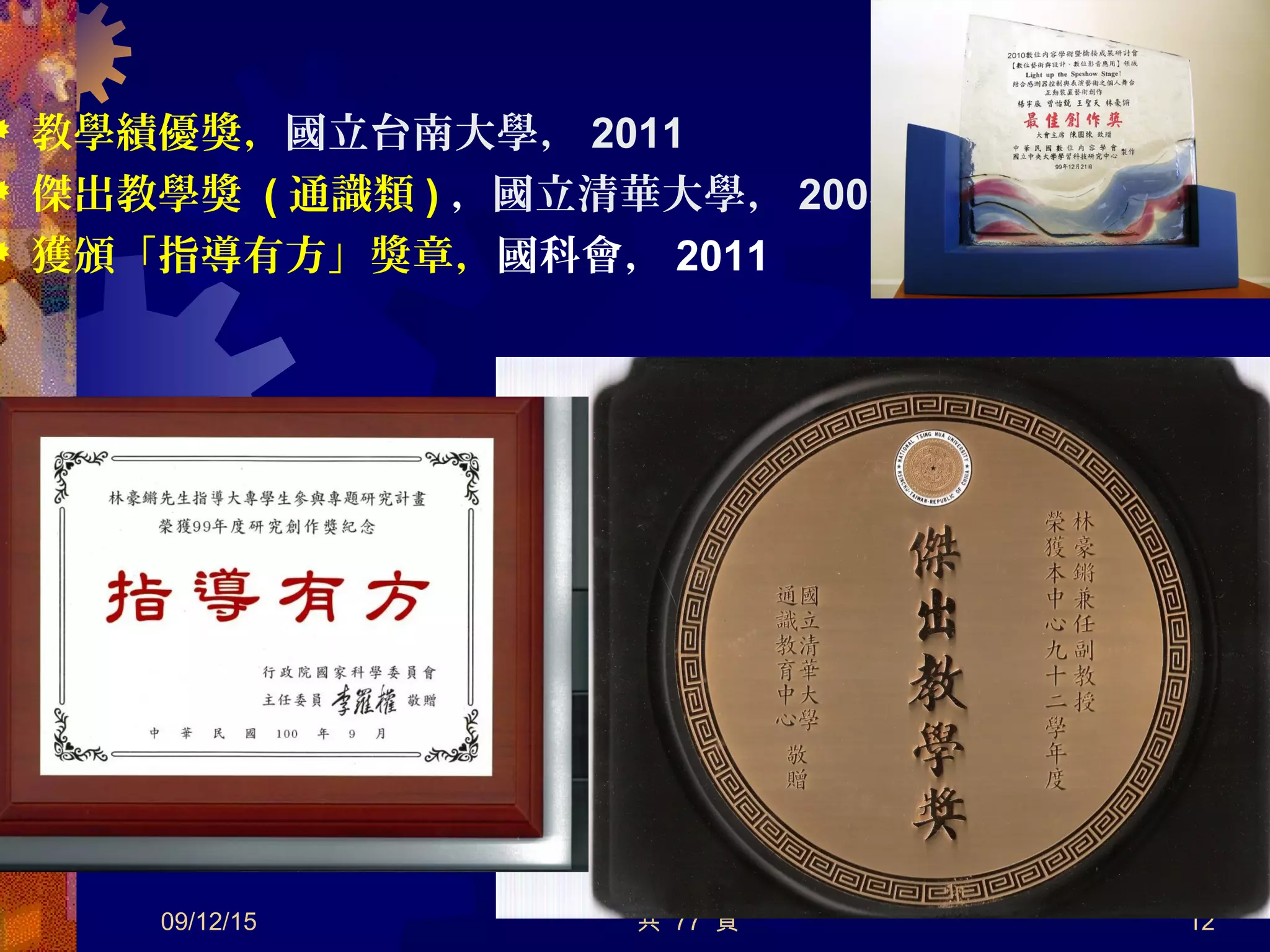  教學績優獎，國立台南大學， 2011
 傑出教學獎 ( 通識類 ) ，國立清華大學， 2003
 獲頒「指導有方」獎章，國科會， 2011
09/12/15 共 77 頁 12
 