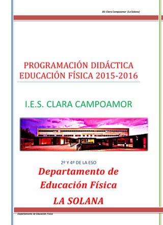 IES Clara Campoamor (La Solana)
1
Departamento de Educación Física
PROGRAMACIÓN DIDÁCTICA
EDUCACIÓN FÍSICA 2015-2016
I.E.S...