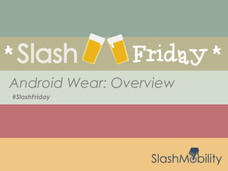 #SlashFriday
Android Wear: Overview
 
