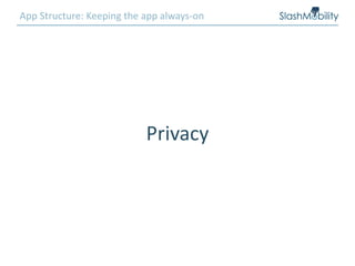 App Structure: Keeping the app always-on
Privacy
 