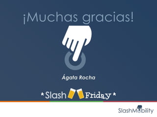 ¡Muchas gracias!
Ágata Rocha
 