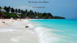 The Tax free zone of Buru
Tourist tax free zone
 