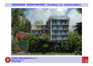 Trident Management s.r.l.
Corso Europa, 13
20122 Milano
RESIDENZA “BUON PASTORE— Via Bosio, 14— Genova Albaro
 