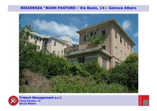 Trident Management s.r.l.
Corso Europa, 13
20122 Milano
RESIDENZA “BUON PASTORE— Via Bosio, 14— Genova Albaro
 