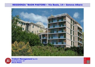 Trident Management s.r.l.
Corso Europa, 13
20122 Milano
RESIDENZA “BUON PASTORE— Via Bosio, 14— Genova Albaro
 