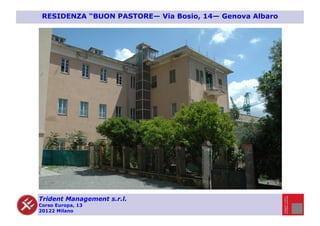 Trident Management s.r.l.
Corso Europa, 13
20122 Milano
RESIDENZA “BUON PASTORE— Via Bosio, 14— Genova Albaro
 