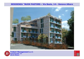 Trident Management s.r.l.
Corso Europa, 13
20122 Milano
RESIDENZA “BUON PASTORE— Via Bosio, 14— Genova Albaro
 