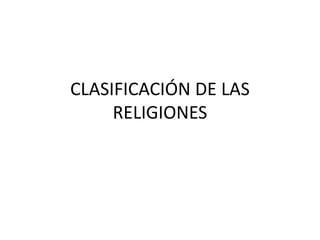 CLASIFICACIÓN DE LAS
RELIGIONES
 