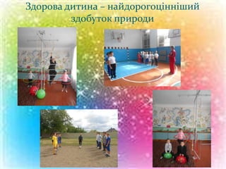 Здорова дитина – найдорогоцінніший
здобуток природи
 