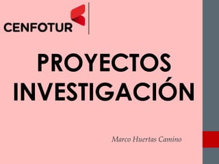 PROYECTOS
INVESTIGACIÓN
Marco Huertas Camino
 